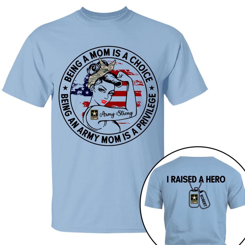 Being A Mom Is A Choice Being An Army Mom Is A Privilege Custom Shirt For Proud Military Mom Wife Grandma Sister H2511