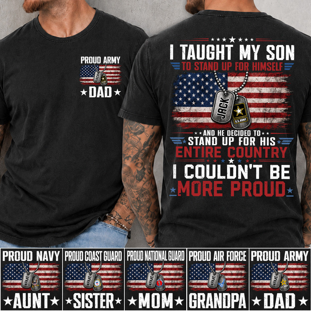I Taught My Son To Stand Up For Himself And He Decided To Stand Up For His Country I Couldn't Be Mo Proud Custom Shirt For Proud Military Dad Mom Family Member H2511 Trna