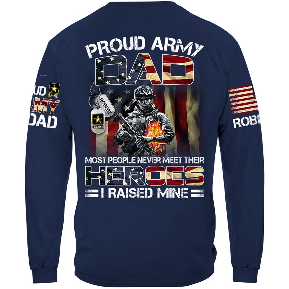 Proud Army Dad Most People Never Meet Their Heroes I Raised Mine Custom Shirt Hoodie Gifr For Military Mom Dad Family H2511