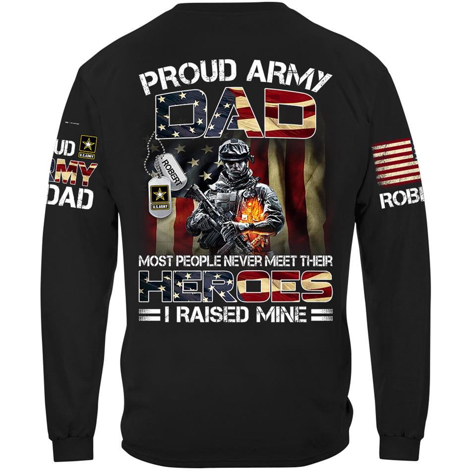 Proud Army Dad Most People Never Meet Their Heroes I Raised Mine Custom Shirt Hoodie Gifr For Military Mom Dad Family H2511