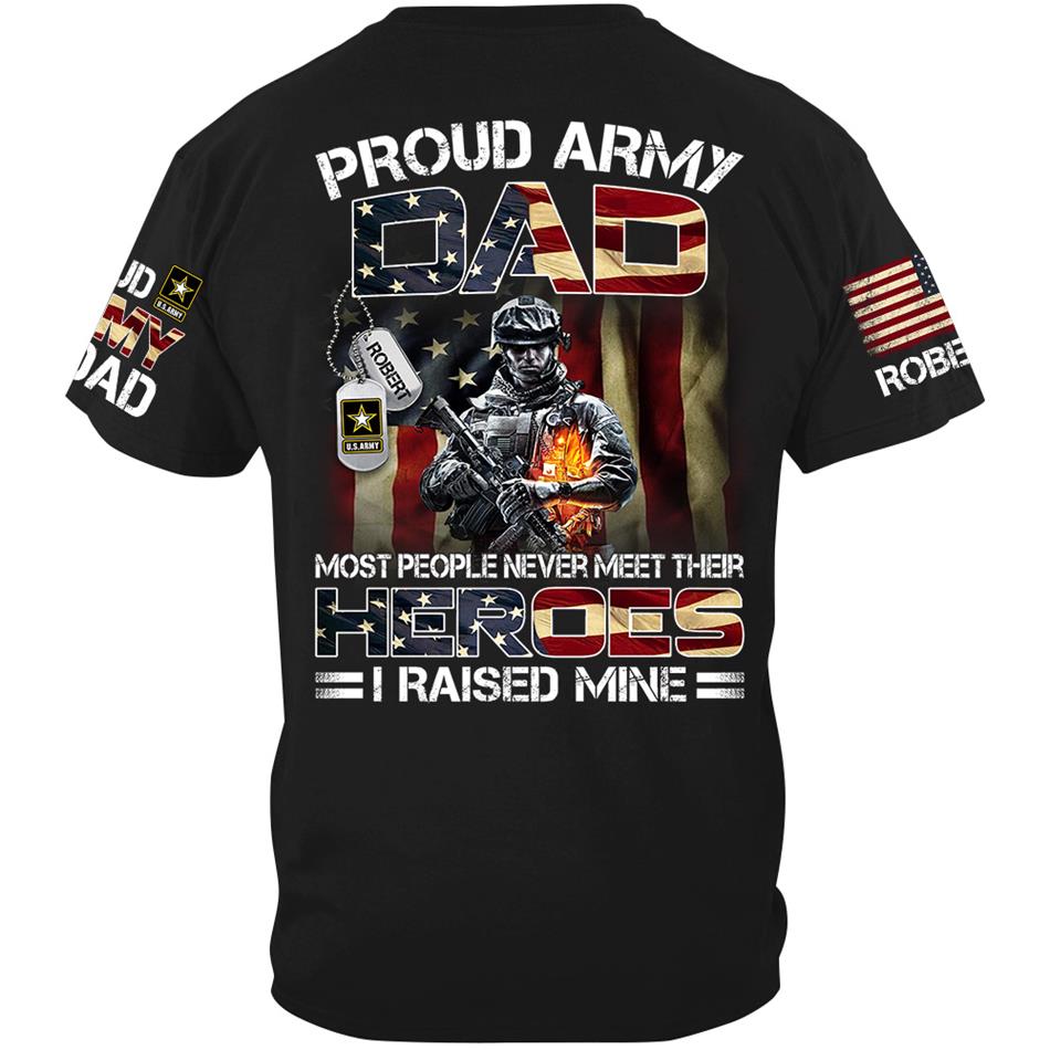 Proud Army Dad Most People Never Meet Their Heroes I Raised Mine Custom Shirt Hoodie Gifr For Military Mom Dad Family H2511