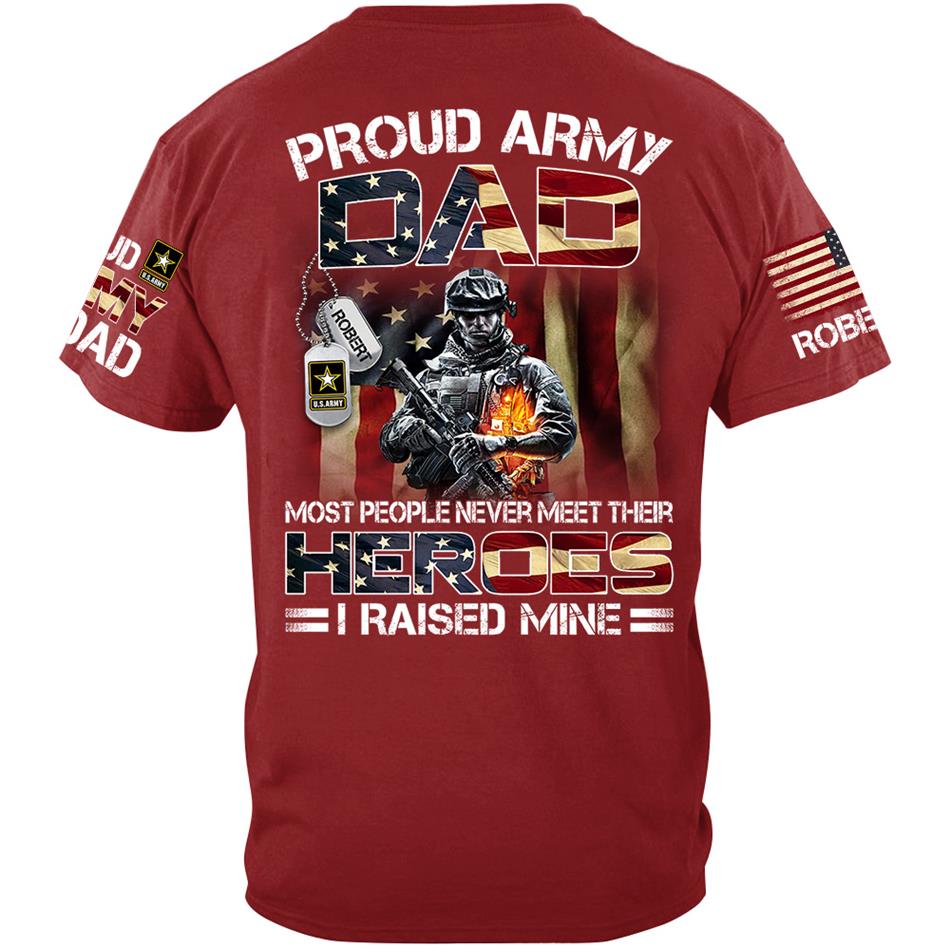 Proud Army Dad Most People Never Meet Their Heroes I Raised Mine Custom Shirt Hoodie Gifr For Military Mom Dad Family H2511