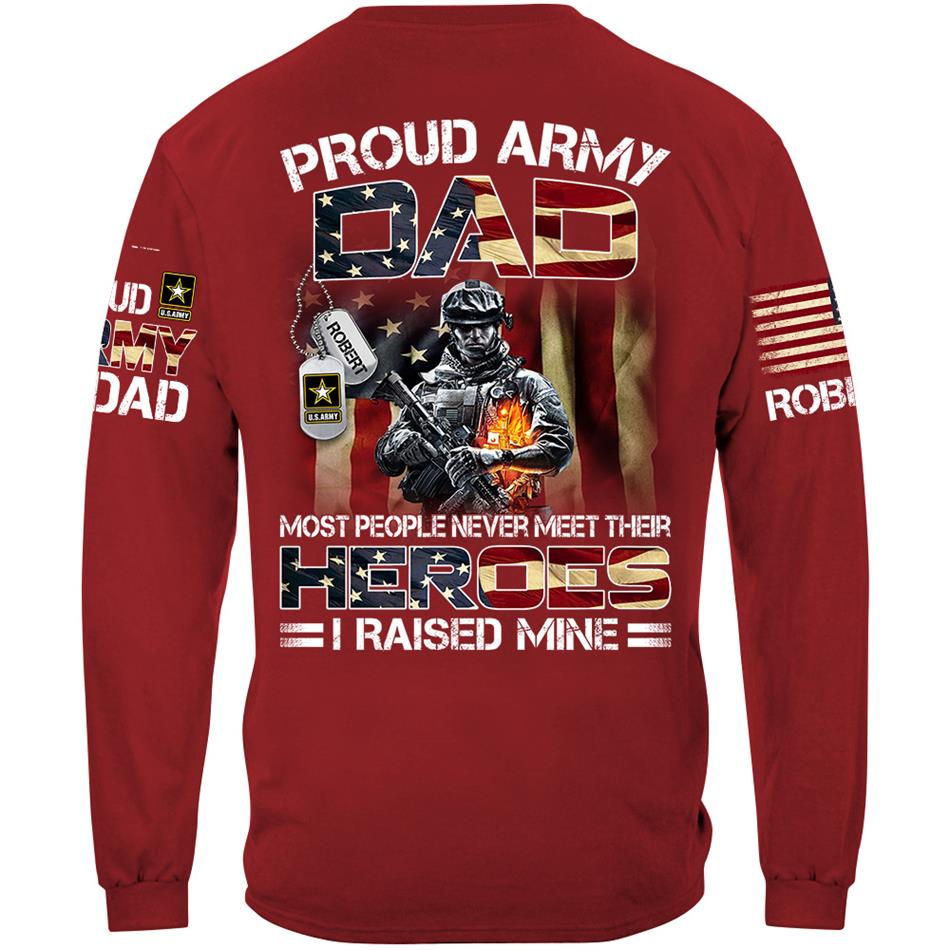 Proud Army Dad Most People Never Meet Their Heroes I Raised Mine Custom Shirt Hoodie Gifr For Military Mom Dad Family H2511