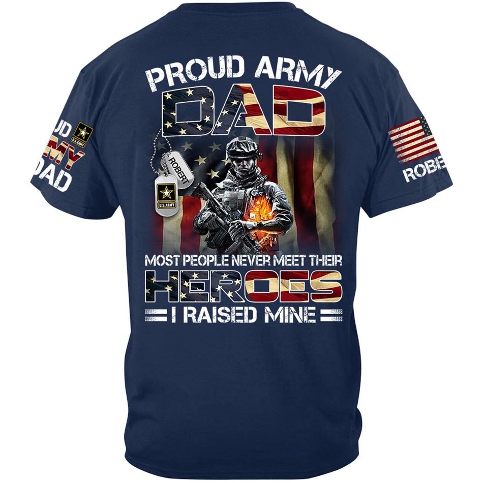 Proud Army Dad Most People Never Meet Their Heroes I Raised Mine Custom Shirt Hoodie Gifr For Military Mom Dad Family H2511