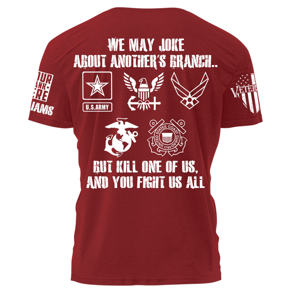 We May Joke About Another's Branch But Kill One Of Us And You Fight Us All Personalized All Over Print Shirt For Veteran H2511