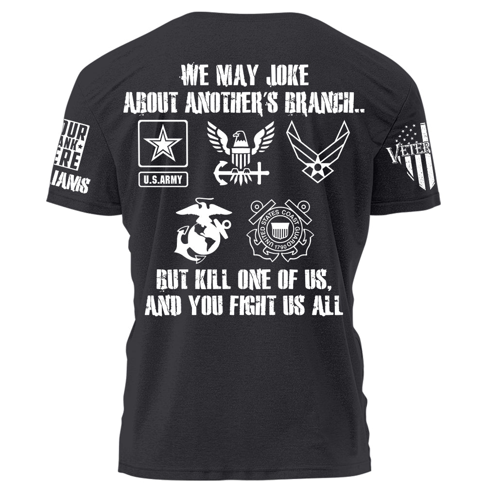 We May Joke About Another's Branch But Kill One Of Us And You Fight Us All Personalized All Over Print Shirt For Veteran H2511