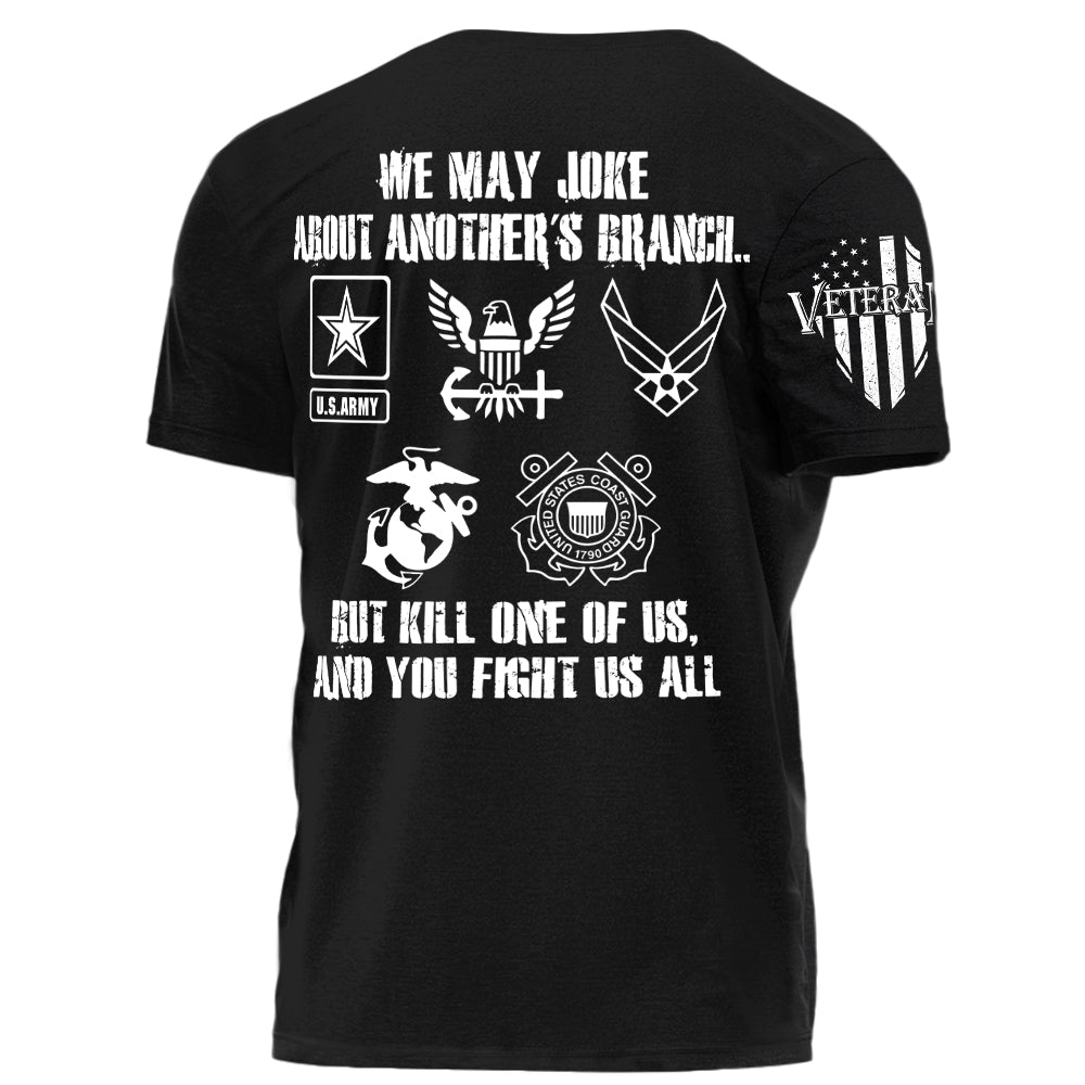 We May Joke About Another's Branch But Kill One Of Us And You Fight Us All Personalized All Over Print Shirt For Veteran H2511