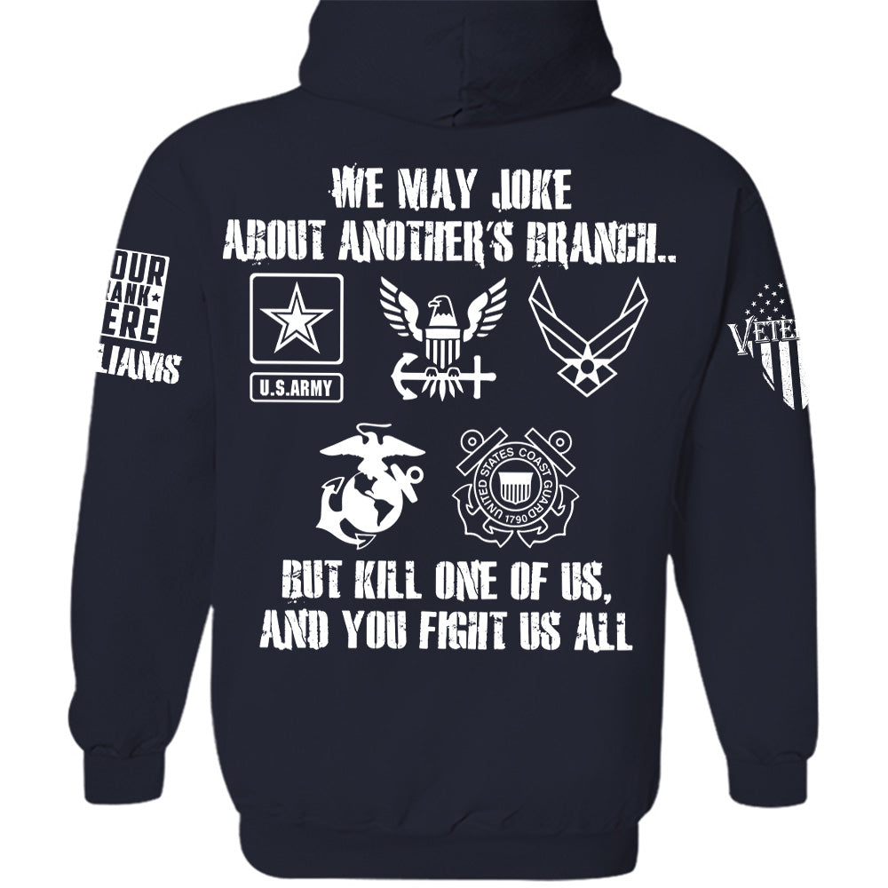 We May Joke About Another's Branch But Kill One Of Us And You Fight Us All Personalized All Over Print Shirt For Veteran H2511