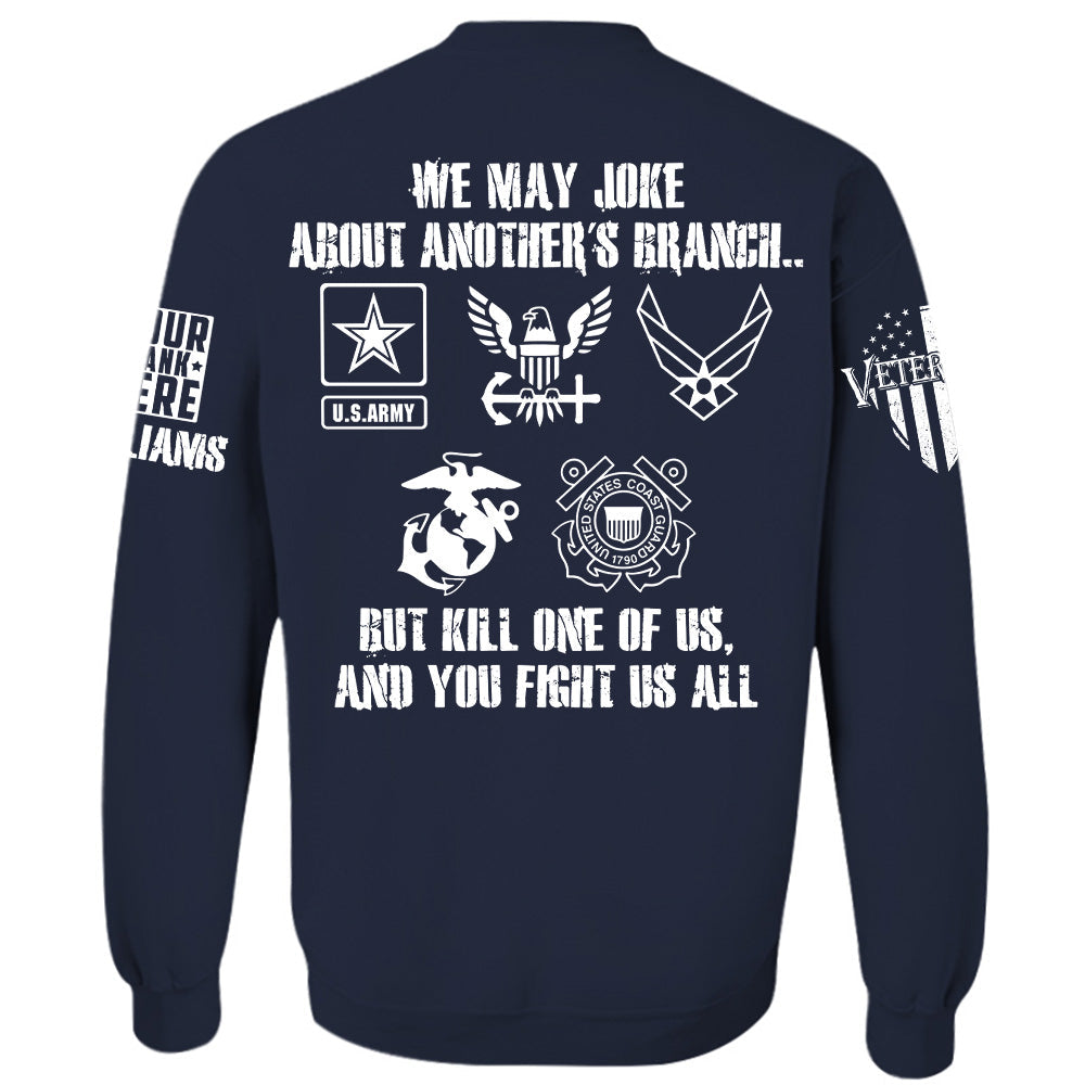 We May Joke About Another's Branch But Kill One Of Us And You Fight Us All Personalized All Over Print Shirt For Veteran H2511