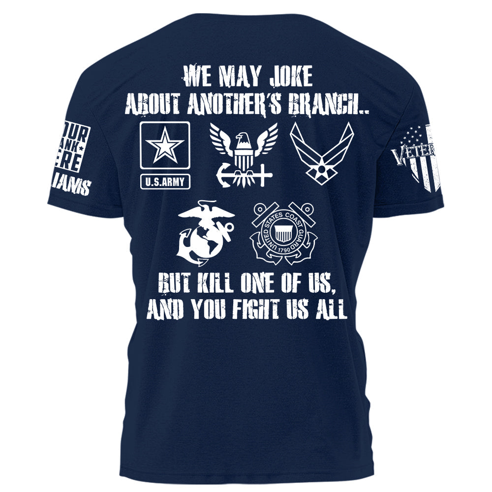 We May Joke About Another's Branch But Kill One Of Us And You Fight Us All Personalized All Over Print Shirt For Veteran H2511
