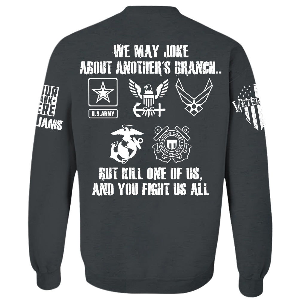 We May Joke About Another's Branch But Kill One Of Us And You Fight Us All Personalized All Over Print Shirt For Veteran H2511