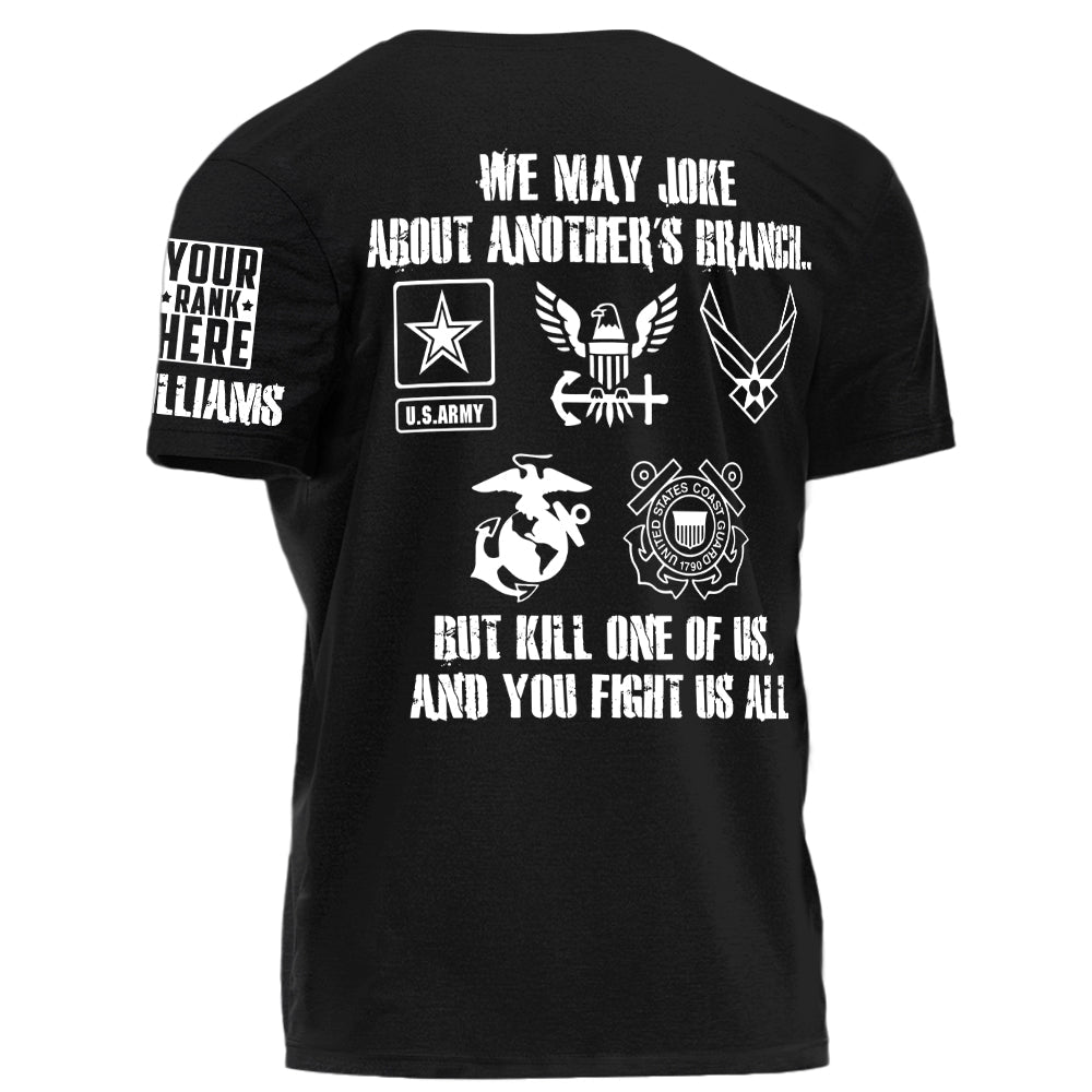 We May Joke About Another's Branch But Kill One Of Us And You Fight Us All Personalized All Over Print Shirt For Veteran H2511