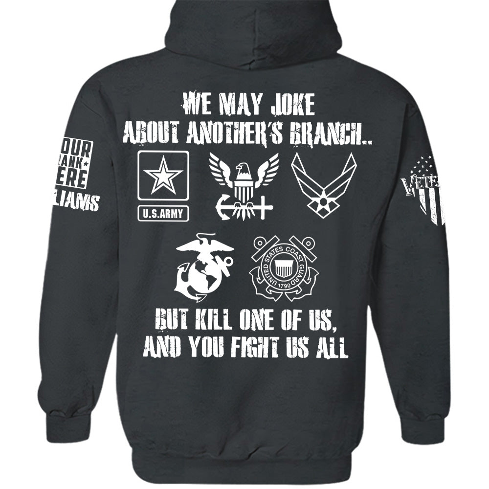 We May Joke About Another's Branch But Kill One Of Us And You Fight Us All Personalized All Over Print Shirt For Veteran H2511