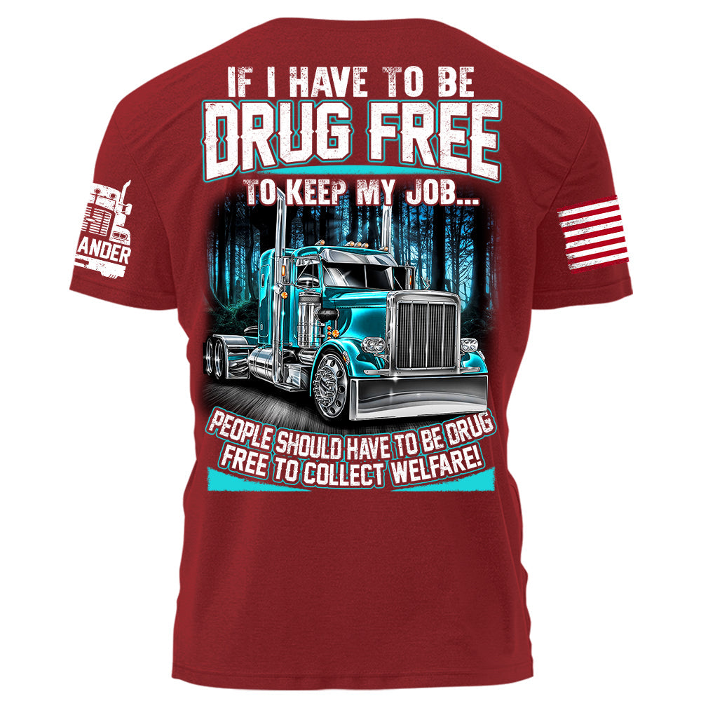 Trucker If I Have To Be Drug Free to Keep My Job people Should Have To Be Drug Free To Collect Welfare H2511