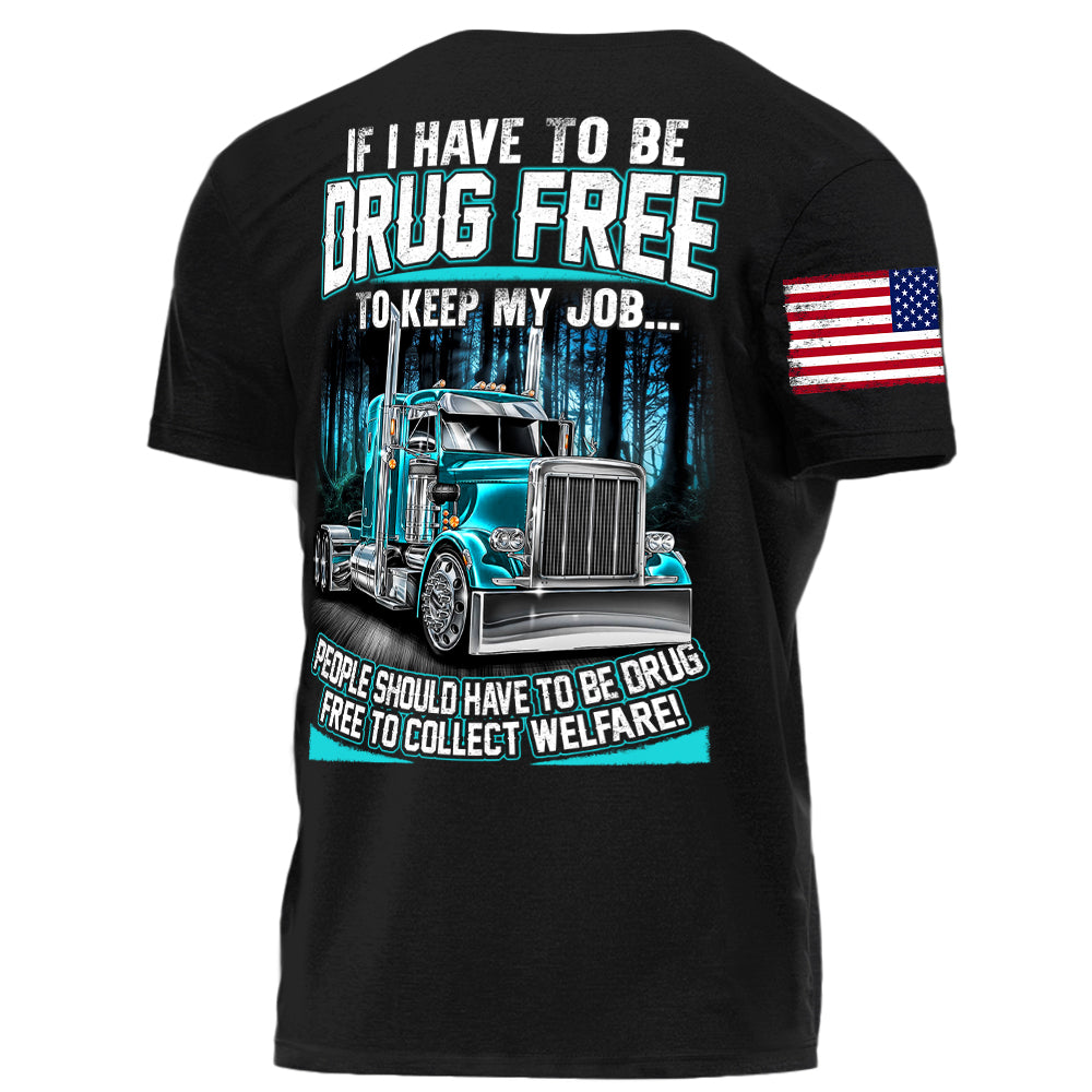 Trucker If I Have To Be Drug Free to Keep My Job people Should Have To Be Drug Free To Collect Welfare H2511