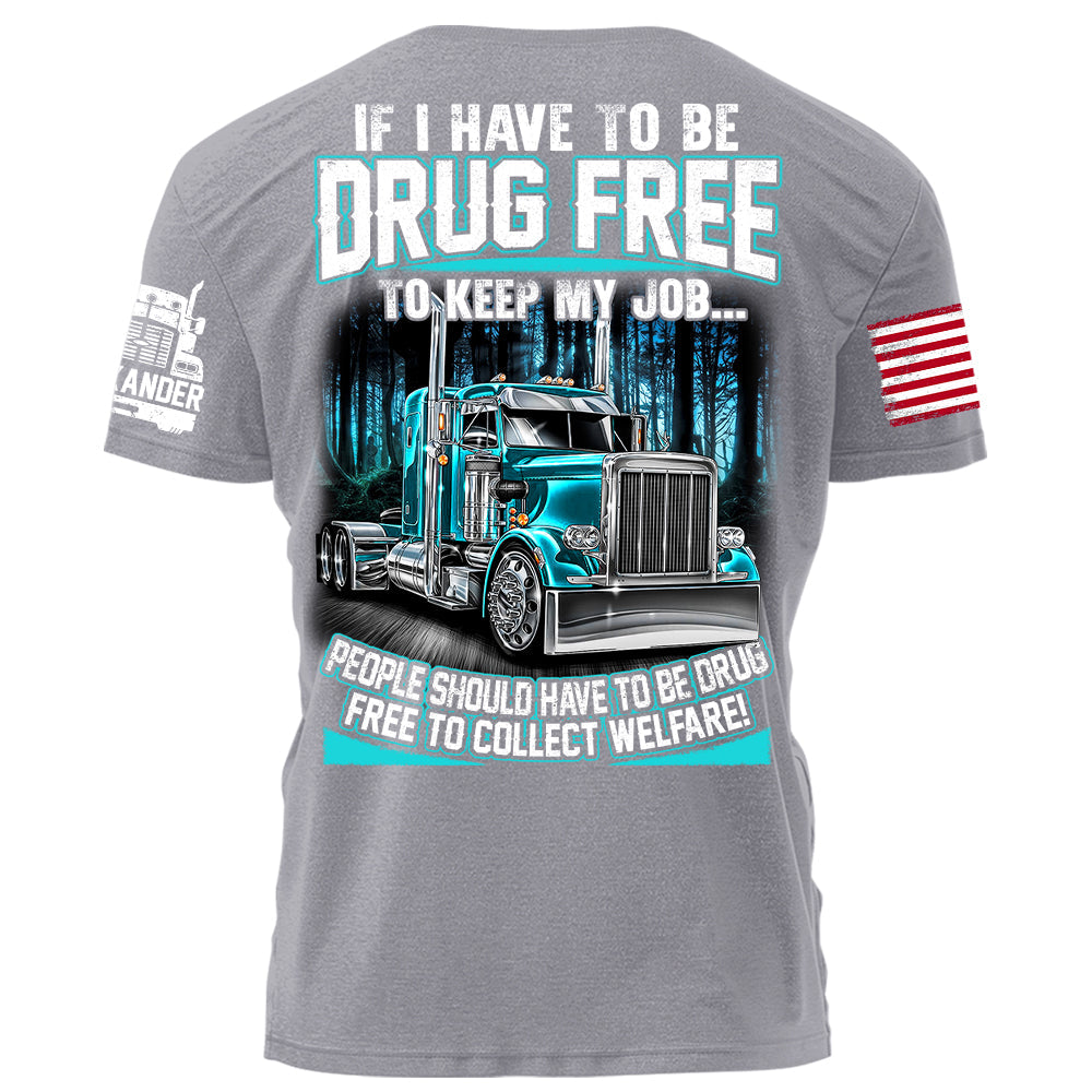 Trucker If I Have To Be Drug Free to Keep My Job people Should Have To Be Drug Free To Collect Welfare H2511