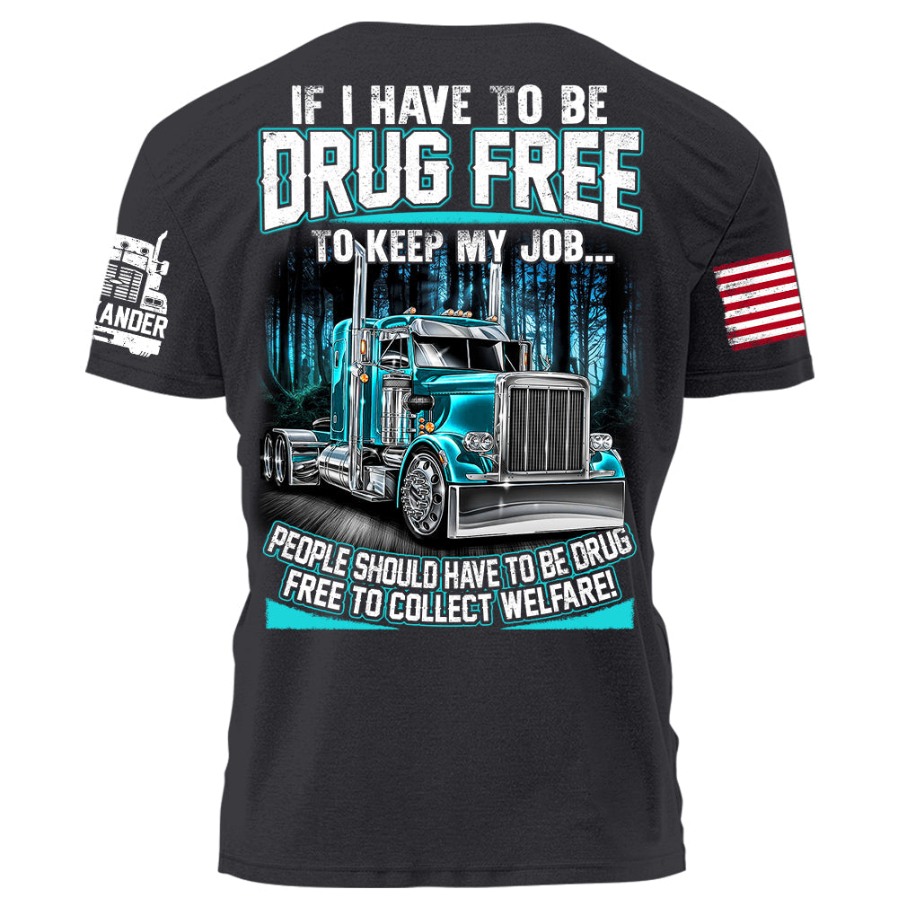 Trucker If I Have To Be Drug Free to Keep My Job people Should Have To Be Drug Free To Collect Welfare H2511