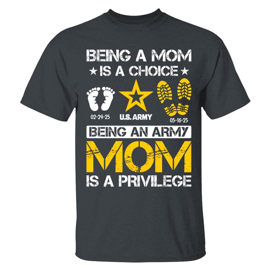 Being A Mom Is A Choice Being An Army Mom Is Privilege Custom Shirt For Military Family Mom Dad Grandma... H2511 Trna