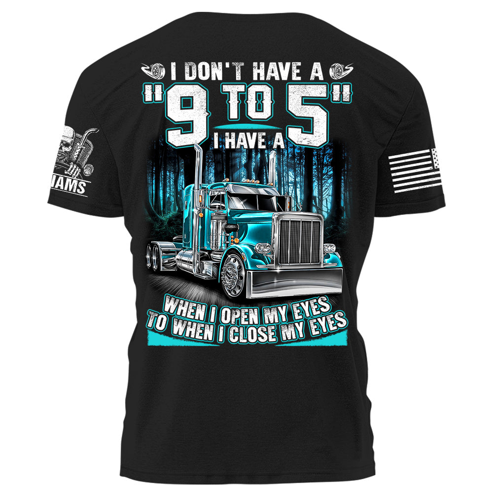 I Don't Have A "9 to 5" I Have A When I Open My Eyes To When I Close My Eyes Personalized Shirt For Trucker H2511