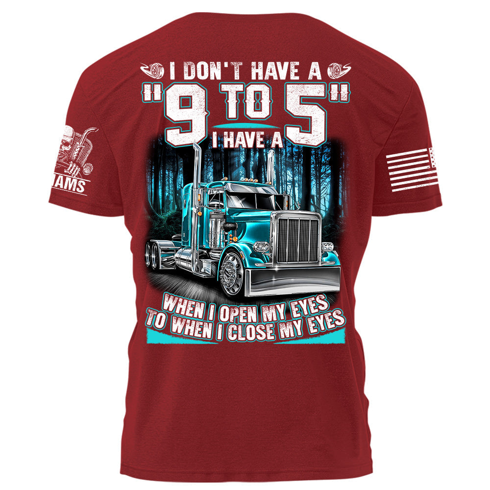 I Don't Have A "9 to 5" I Have A When I Open My Eyes To When I Close My Eyes Personalized Shirt For Trucker H2511