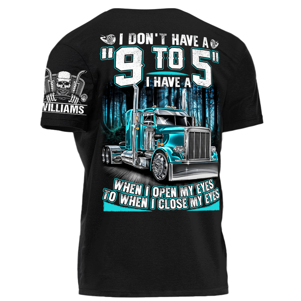 I Don't Have A "9 to 5" I Have A When I Open My Eyes To When I Close My Eyes Personalized Shirt For Trucker H2511