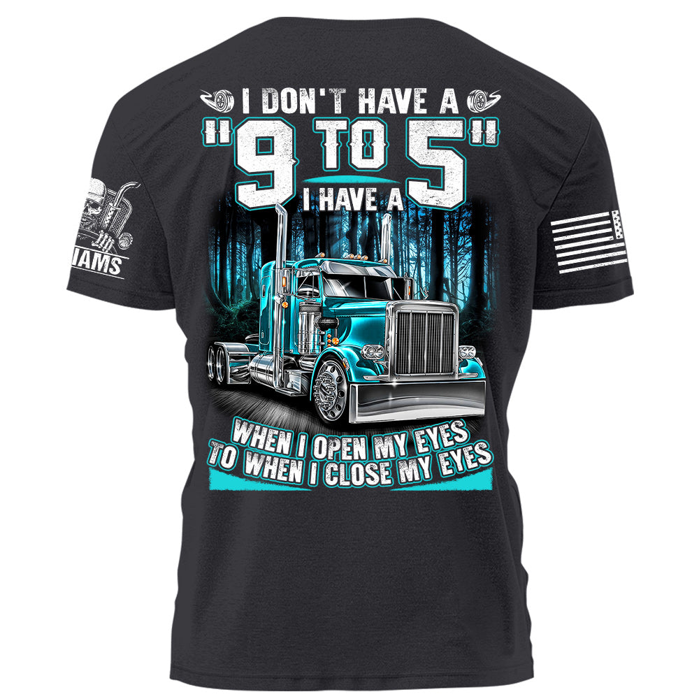 I Don't Have A "9 to 5" I Have A When I Open My Eyes To When I Close My Eyes Personalized Shirt For Trucker H2511