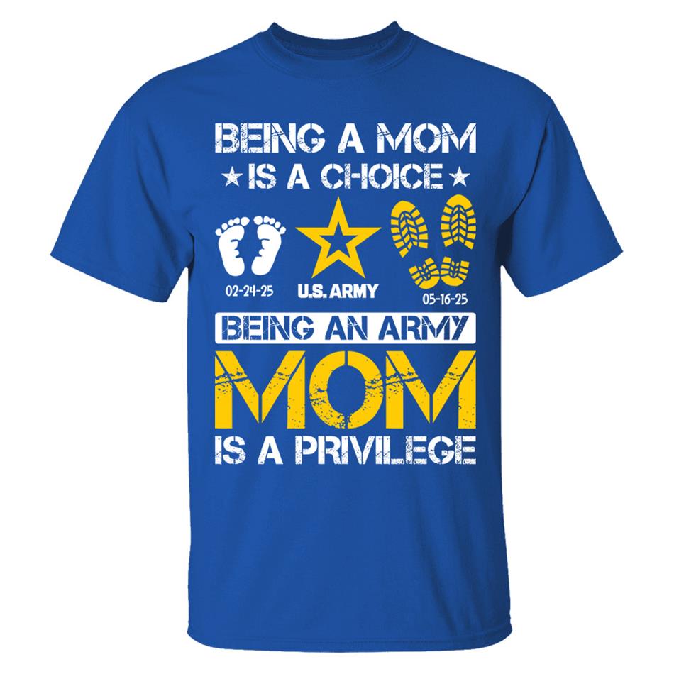 Being A Mom Is A Choice Being An Army Mom Is Privilege Custom Shirt For Military Family Mom Dad Grandma... H2511 Trna