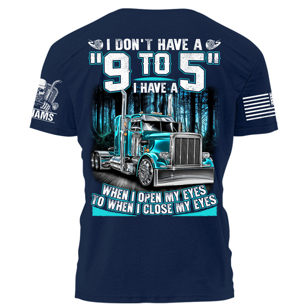I Don't Have A "9 to 5" I Have A When I Open My Eyes To When I Close My Eyes Personalized Shirt For Trucker H2511