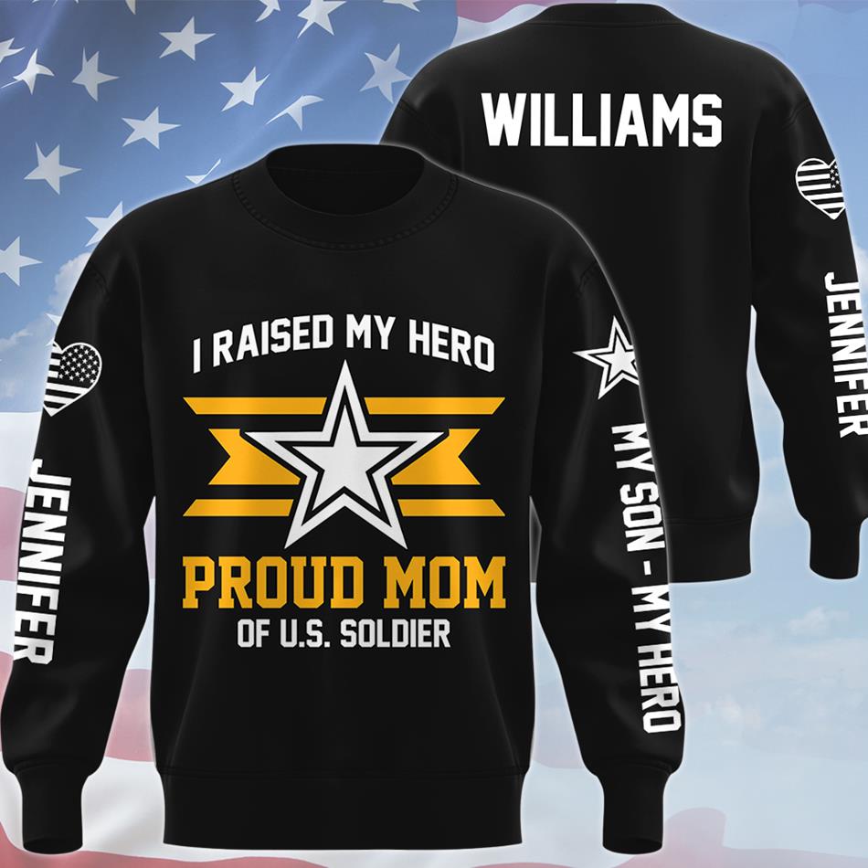 I Raised My Hero Proud Mom Of A US Soldier Custom All Over Print Shirt Hoodie Gift For Military Mom Dad Family Members Hoodie H2511 Trna