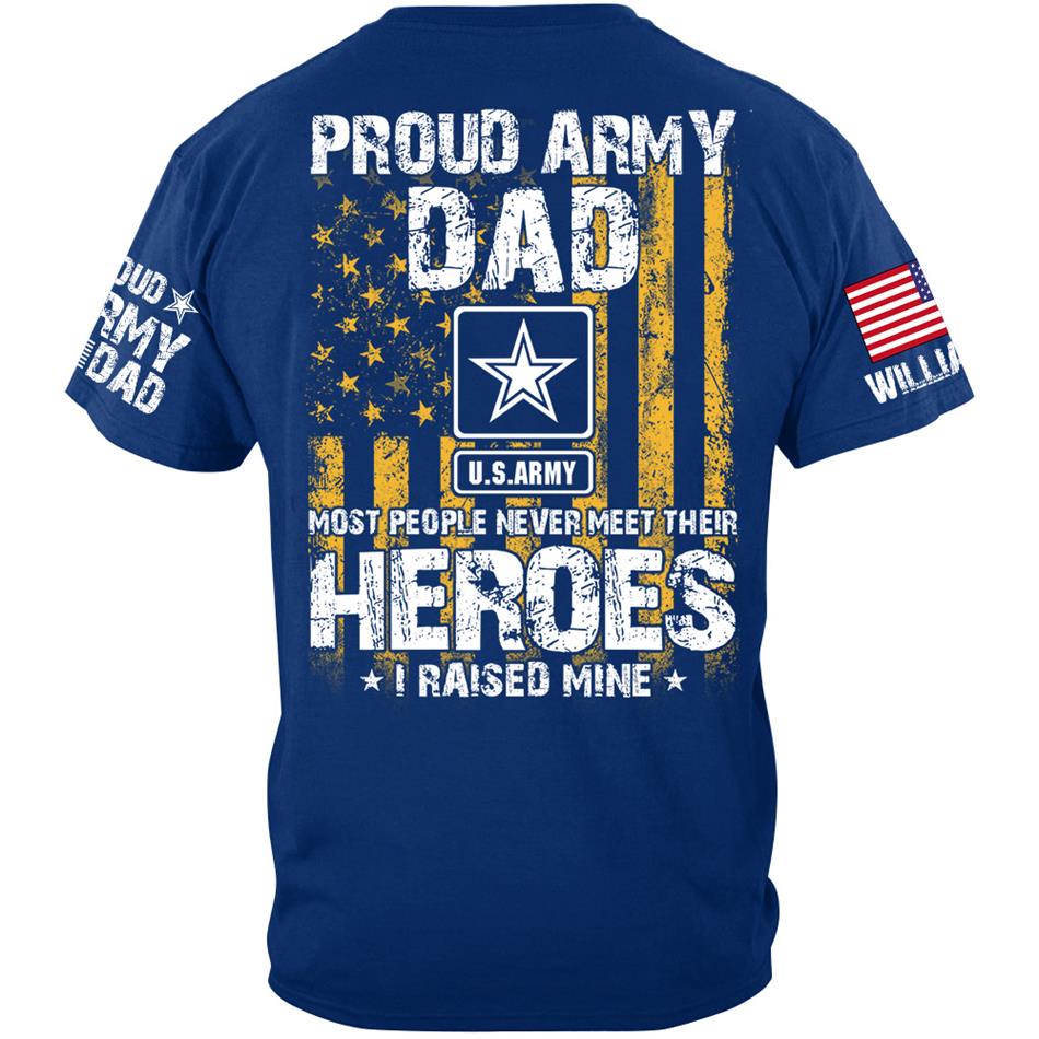 Proud Army Dad Most People Never Meet Their Heroes I Raised Mine Proud Army Dad Mom Grandma Custom Shirt Support Our Troops Shirt H2511 Trna
