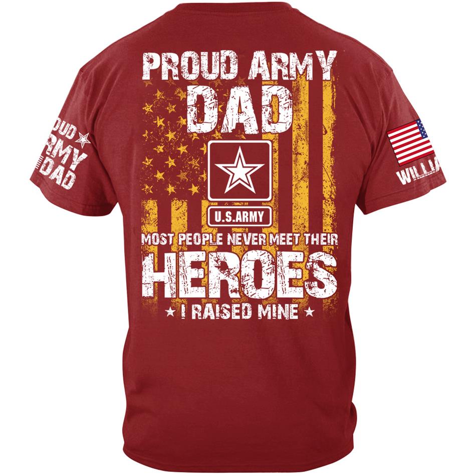 Proud Army Dad Most People Never Meet Their Heroes I Raised Mine Proud Army Dad Mom Grandma Custom Shirt Support Our Troops Shirt H2511 Trna