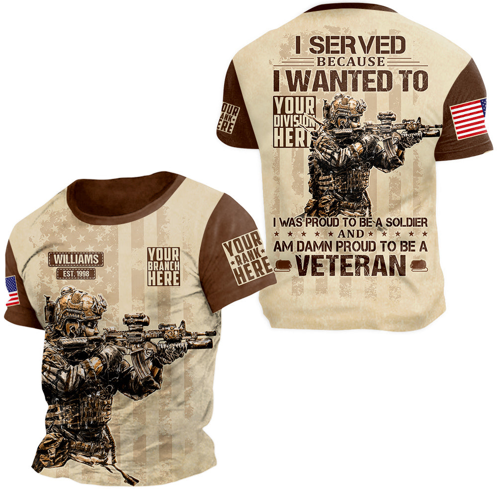 I Served Because I Wanted To And Am Damn Proud To Be A Veteran Personalized All Over Print Shirt For Veteran H2511