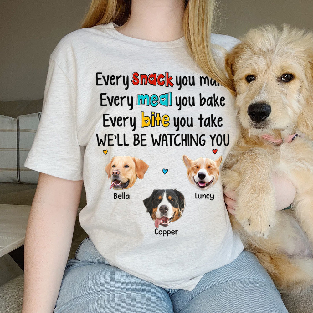 Every Snack You Make Every Meal You Bake Every Bite You Take We'll Be Watching You Personalized Shirt for Dog Mom Cute Gift For Dog Mom H2511