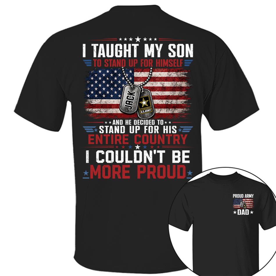I Taught My Son To Stand Up For Himself And He Decided To Stand Up For His Country I Couldn't Be Mo Proud Custom Shirt For Proud Military Dad Mom Family Member H2511 Trna