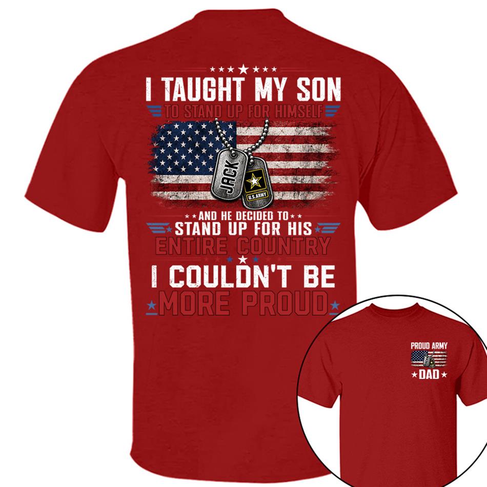 I Taught My Son To Stand Up For Himself And He Decided To Stand Up For His Country I Couldn't Be Mo Proud Custom Shirt For Proud Military Dad Mom Family Member H2511 Trna