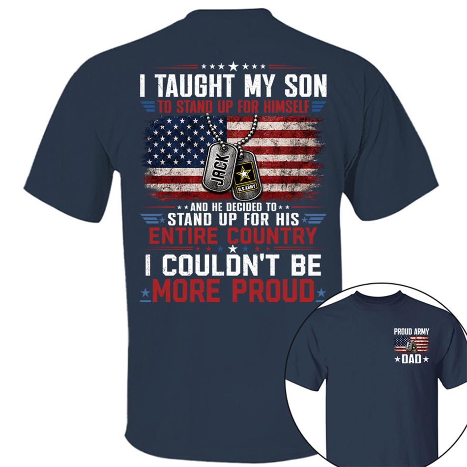 I Taught My Son To Stand Up For Himself And He Decided To Stand Up For His Country I Couldn't Be Mo Proud Custom Shirt For Proud Military Dad Mom Family Member H2511 Trna