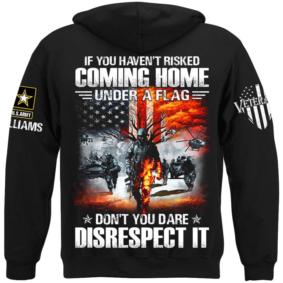 If You Havent Risked Coming Home Under A Flag Dont You Dare Disrespect It Custom Shirt For Proud US Veteran H2511