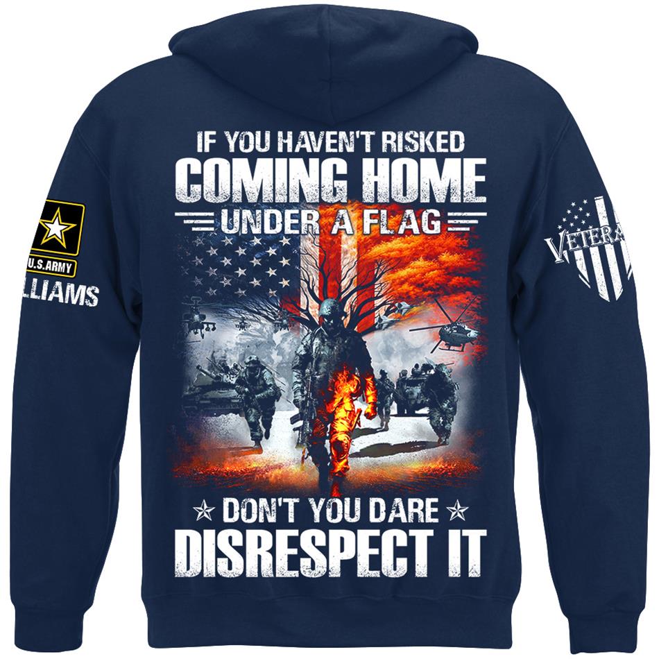 If You Havent Risked Coming Home Under A Flag Dont You Dare Disrespect It Custom Shirt For Proud US Veteran H2511