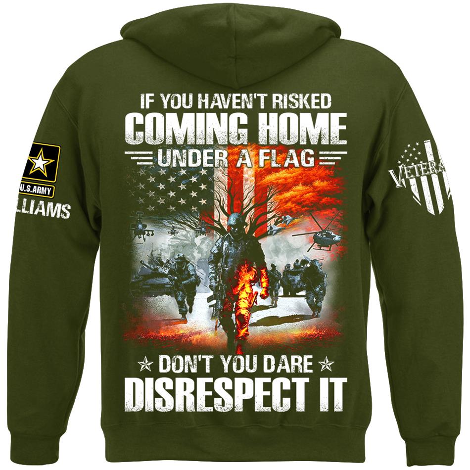 If You Havent Risked Coming Home Under A Flag Dont You Dare Disrespect It Custom Shirt For Proud US Veteran H2511