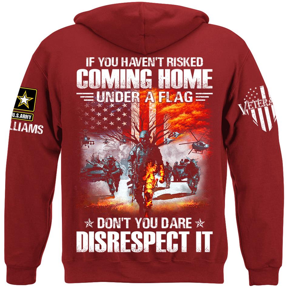 If You Havent Risked Coming Home Under A Flag Dont You Dare Disrespect It Custom Shirt For Proud US Veteran H2511