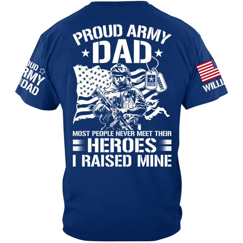 Proud Army Dad Most People Never Meet Their Heroes I Raised Mine Custom Shirt For US Military Mom Dad Wife Sister Brother.... Military Parents Shirt H2511 Trna