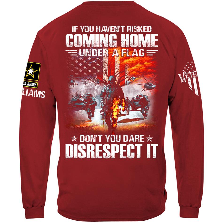 If You Havent Risked Coming Home Under A Flag Dont You Dare Disrespect It Custom Shirt For Proud US Veteran H2511