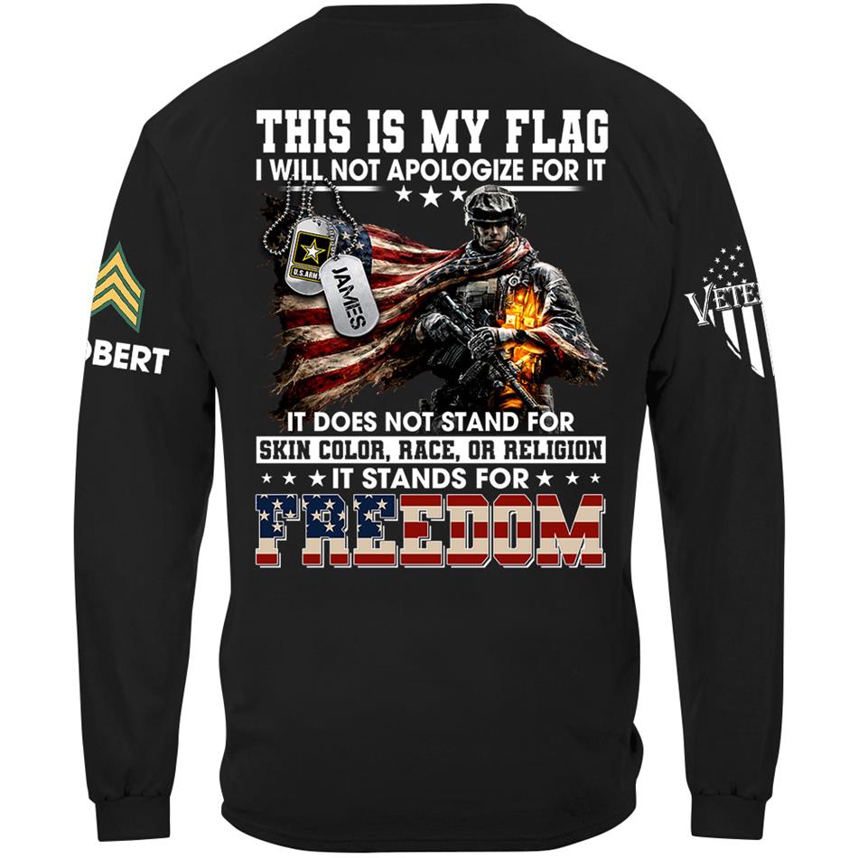 This Is My Flag I Will Not Apologize For It It Stands For Freedom Custom Shirt For Proud Soldier Veterans Day Shirt H2511 Trna
