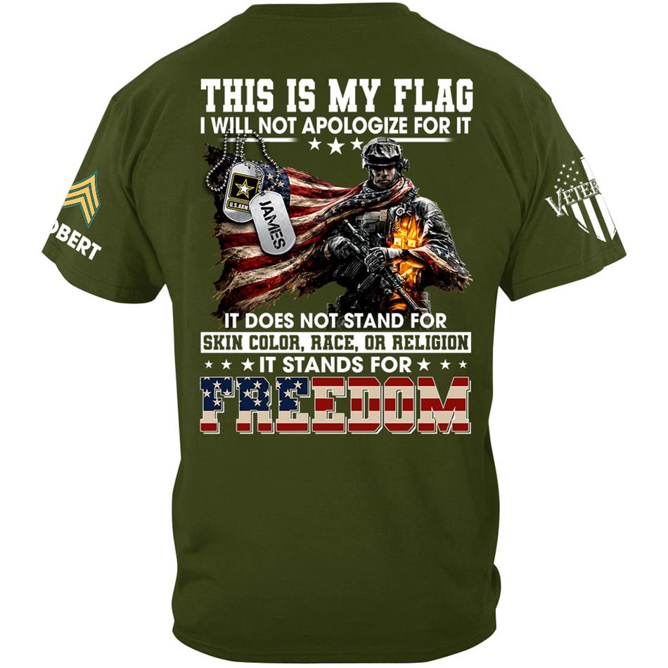 This Is My Flag I Will Not Apologize For It It Stands For Freedom Custom Shirt For Proud Soldier Veterans Day Shirt H2511 Trna