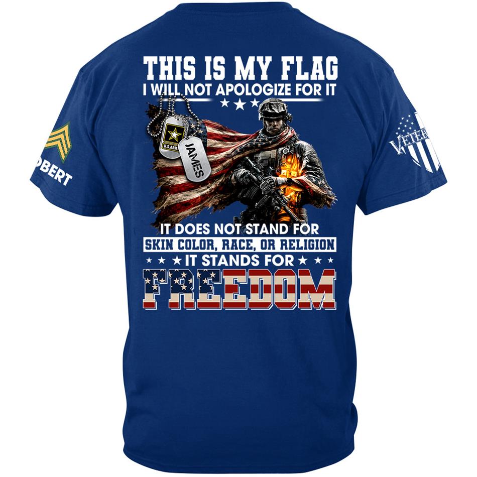 This Is My Flag I Will Not Apologize For It It Stands For Freedom Custom Shirt For Proud Soldier Veterans Day Shirt H2511 Trna