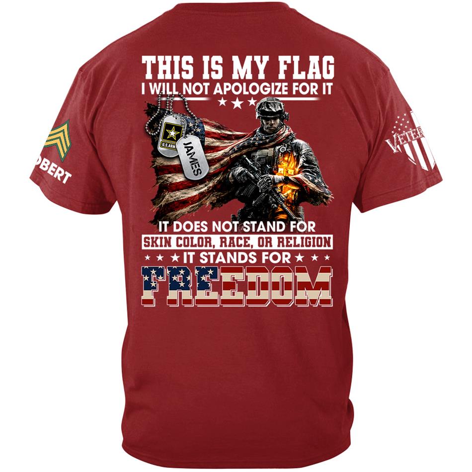 This Is My Flag I Will Not Apologize For It It Stands For Freedom Custom Shirt For Proud Soldier Veterans Day Shirt H2511 Trna