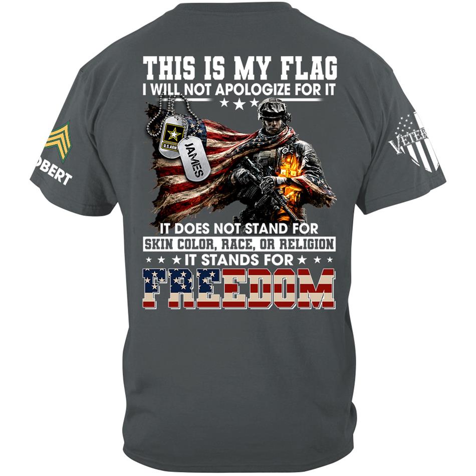 This Is My Flag I Will Not Apologize For It It Stands For Freedom Custom Shirt For Proud Soldier Veterans Day Shirt H2511 Trna