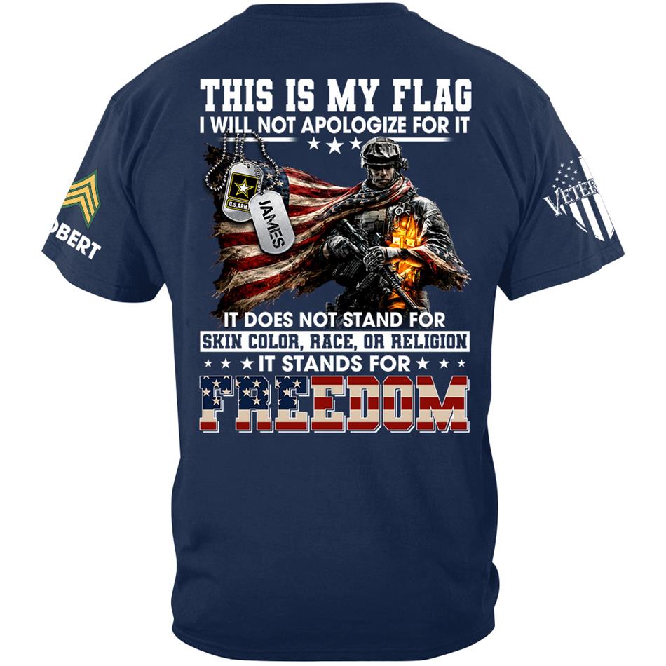 This Is My Flag I Will Not Apologize For It It Stands For Freedom Custom Shirt For Proud Soldier Veterans Day Shirt H2511 Trna