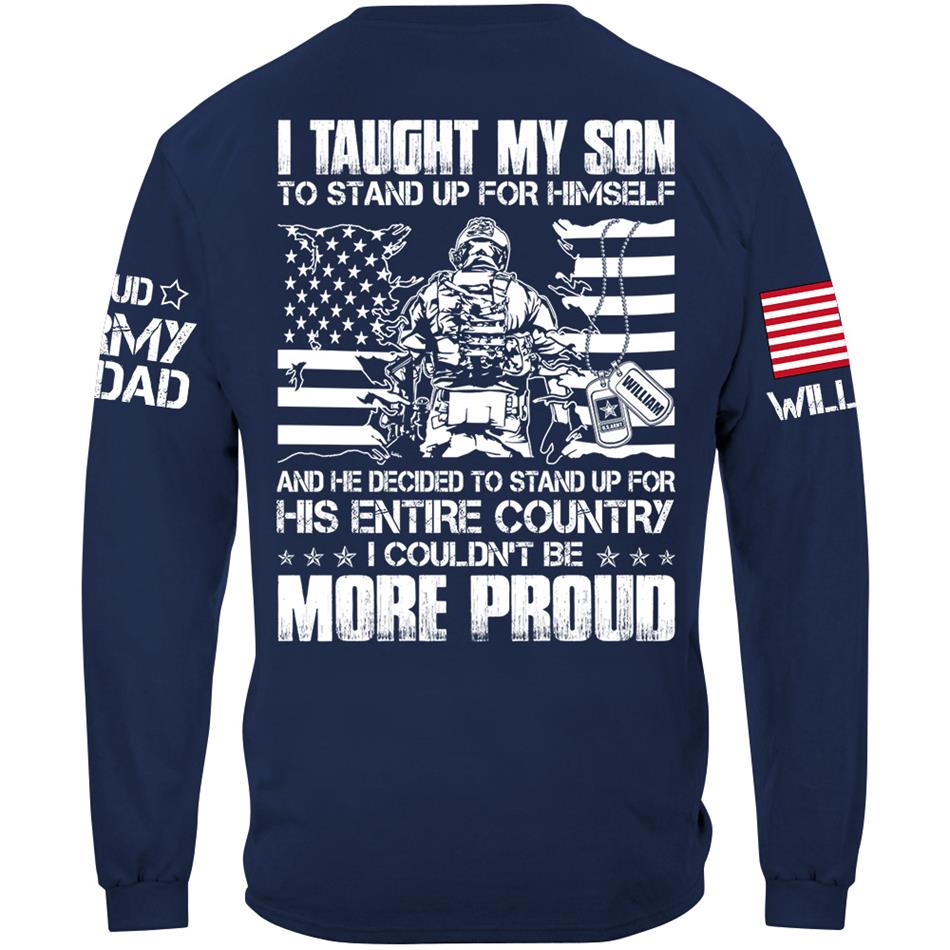 I Taught My Son To Stand Up For Himself And He Decided To Stand For His Country Custom Proud Shirt For US Military Dad Mom Shirt H2511 Trna
