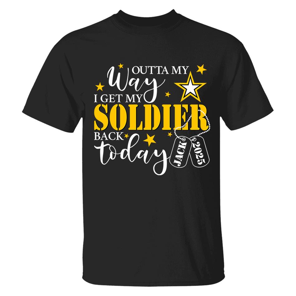 Outta My Way I Get My Soldier Son Husband Boyfriend Back Today Army Deployment Homecoming Custom Shirt For Military Family Members H2511